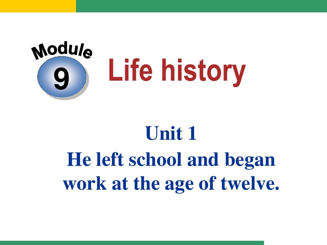 外研版七下Module 9 Life history Unit 1 He left school and began work at the age of twelve
