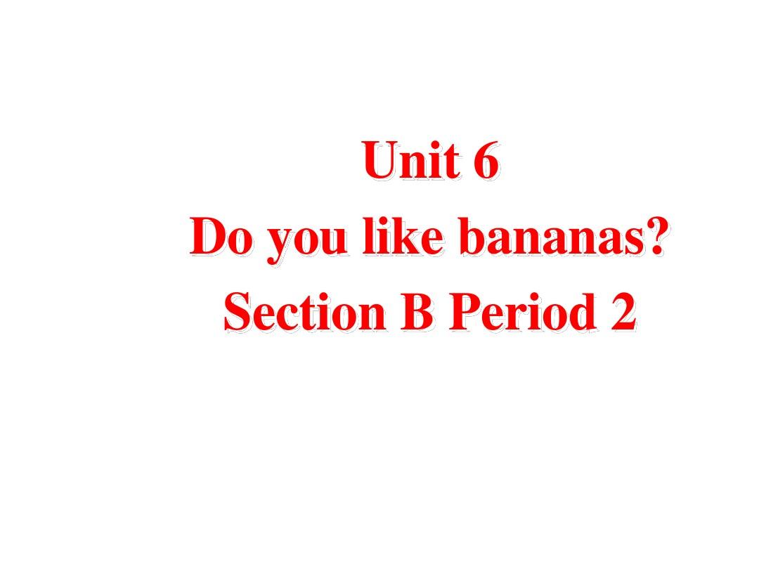 最新人教版PEP初中初一七年级英语上册七年级英语上册_Unit6_Do_you_like_bananas_Section_B_2课件