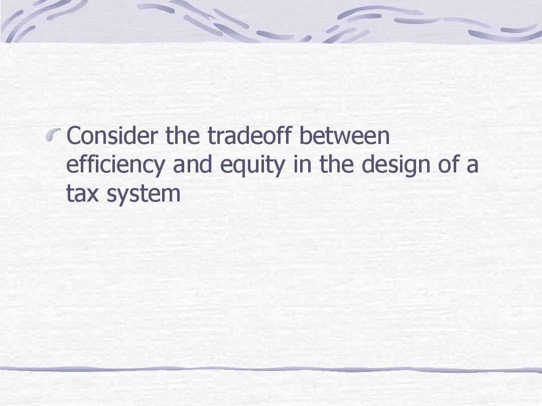 微观经济学第十二章Chapter 12 the design of the tax system