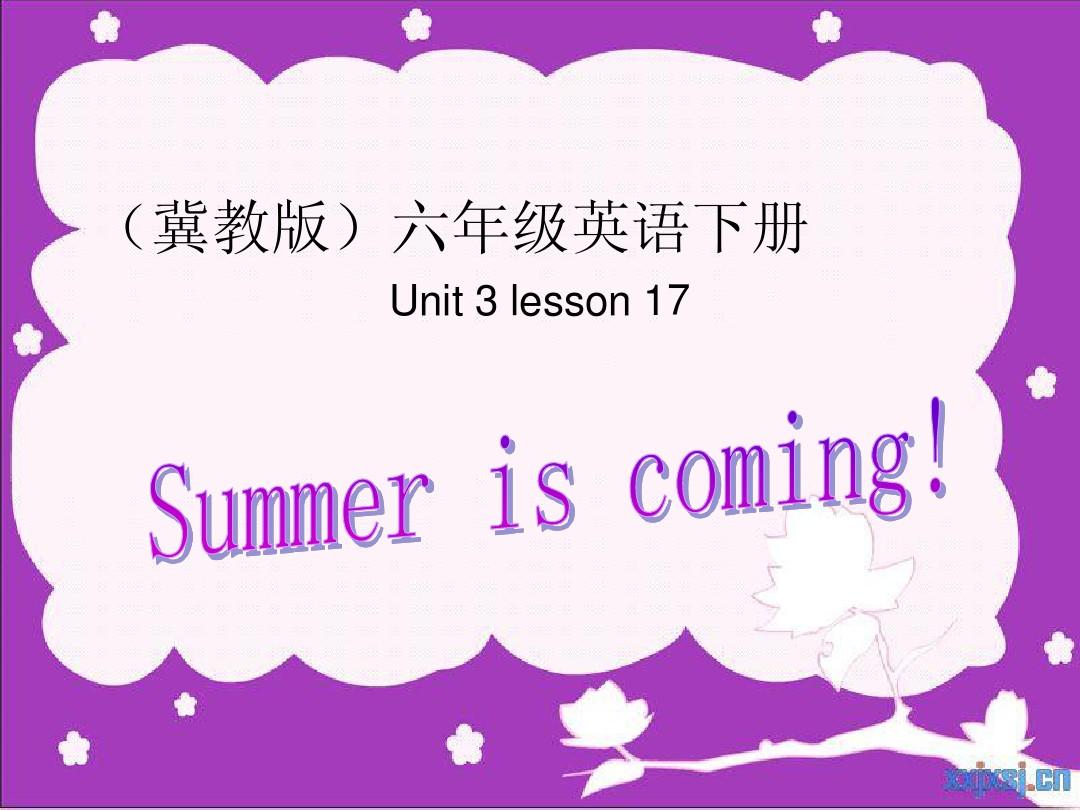 英语： Unit 3 Lesson 17【Summer Is Coming】课件(冀教版六年级下)