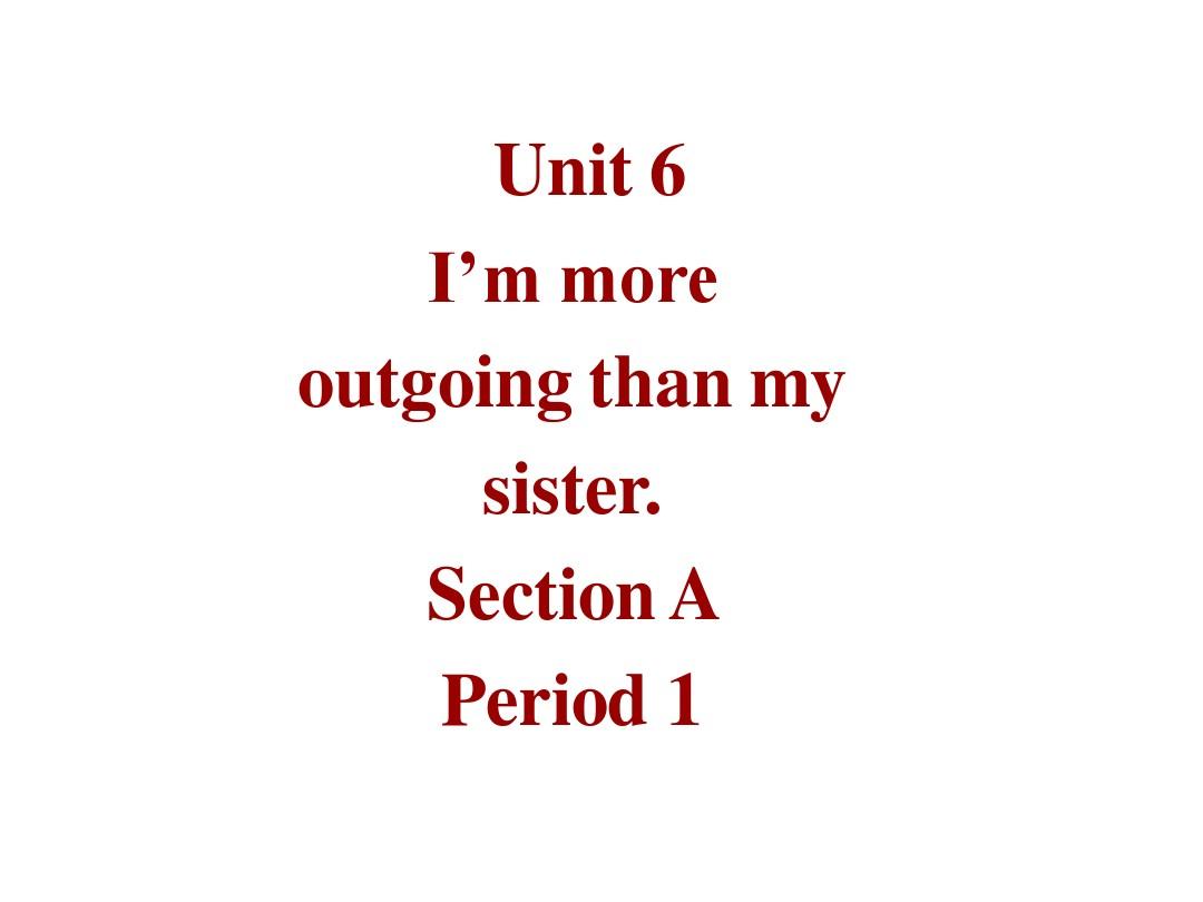八年级英语上册 Unit 6《I’m more outgoing than my sister》Section A 1 课件 人教新目标版